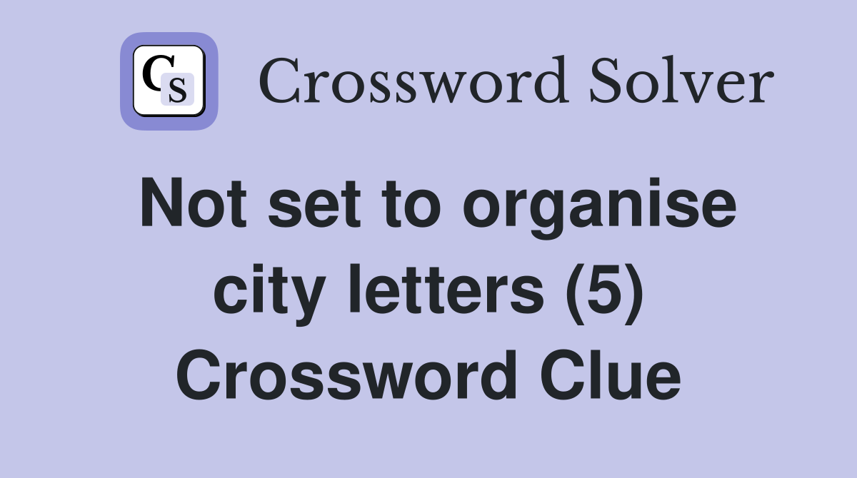Not set to organise city letters (5) Crossword Clue Answers